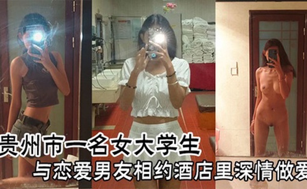 贵州市一名女大学生与恋爱男友相约酒店里深情做爱