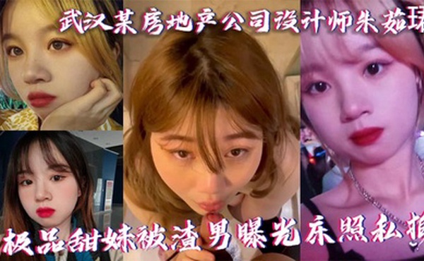 武汉某房地产公司设计师朱茹珺 极品甜妹被渣男曝光床照私拍