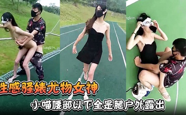 【性感骚婊尤物女神】小喵腰部以下全是腿户外露出操场做爱强制口暴淫荡至极！