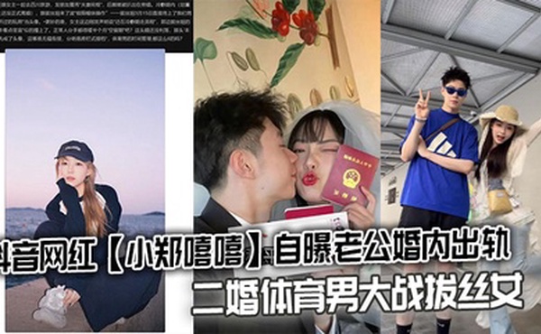 抖音网红【小郑嘻嘻】自曝老公婚内出轨，二婚体育男大战拔丝女连不雅视频都爆出来了
