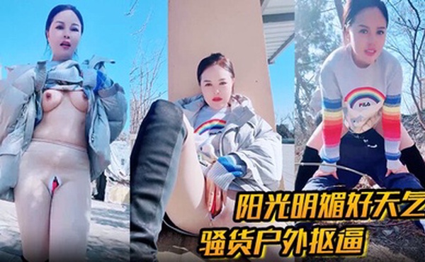 户外勾引 阳光明媚好天气，骚货户外抠逼 心痒难耐 找了男人野战，被一顿狂艹内射！