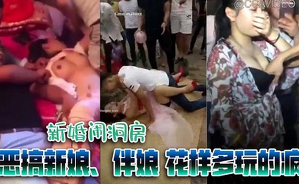 【经典婚闹】新婚闹洞房 恶搞新娘、伴娘 花样多玩的疯