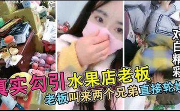 【真实勾搭被水果店老板】连续叫来2个兄弟轮X