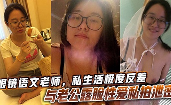 眼镜语文老师，私生活极度反差与老公露脸性爱私拍泄密