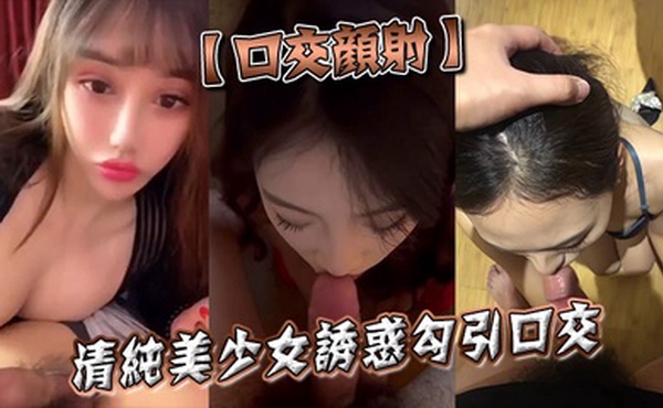 【口交颜射】清纯美少女诱惑勾引口交