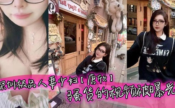 深圳极品人妻少妇【唐欣】骚货的视频被曝光，三十几岁能拥有少女般的颜值和身材属实让人佩服，特别是一堆酥胸看着就十分诱人，在老公面前一直是个小娇妻的样子！