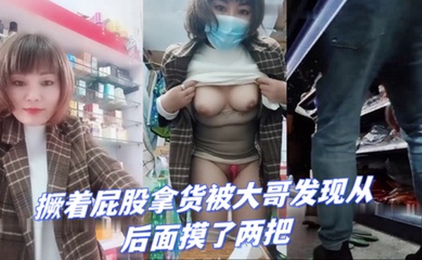 超市老板娘店里发骚跳蛋塞逼里撅着屁股拿货被大哥发现从后面摸了两把啤酒瓶子抽插