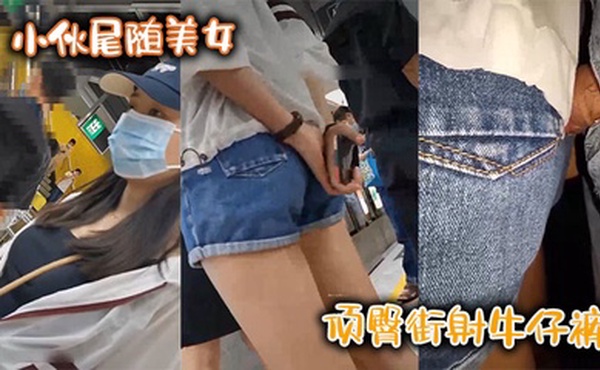 小伙尾随美女，顶臀街射牛仔裤