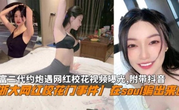 『浙大网红校花门』富二代在Soul骗出来网红校花私密视频曝光，附带抖音