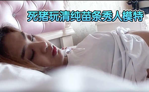 【精品刺激迷奸福利】原版重金购入变态二人组死猪玩清纯苗条秀人模特轮班啪啪全景一镜到底