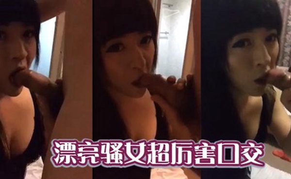 漂亮骚女超厉害口交