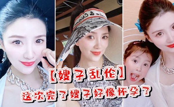 嫂子乱伦这次完了嫂子好像怀孕了嫂子哭了害怕了这可怎么办对白淫荡