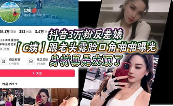 抖音3万粉反差婊【C姨】跟老头露脸口角啪啪曝光，高跟连衣裙 气质这块拿捏，被男主爆插 舒服的样子直想叫！身材真是太顶了！