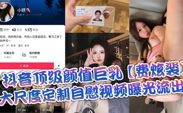 抖音顶级颜值巨乳【费炫裴】大尺度定制自慰视频曝光流出
