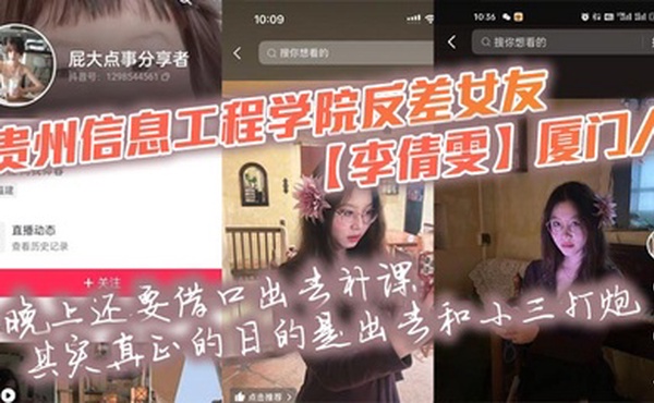 贵州信息工程学院反差女友【李倩雯】厦门人，晚上还要借口出去补课，其实真正的目的是出去和小三打炮，被男友发现后一气之下就曝光了母狗的啪啪私拍！