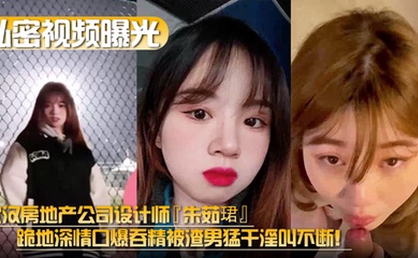 【私密视频曝光】武汉房地产公司设计师『朱茹珺』跪地深情口爆吞精被渣男猛干淫叫不断！